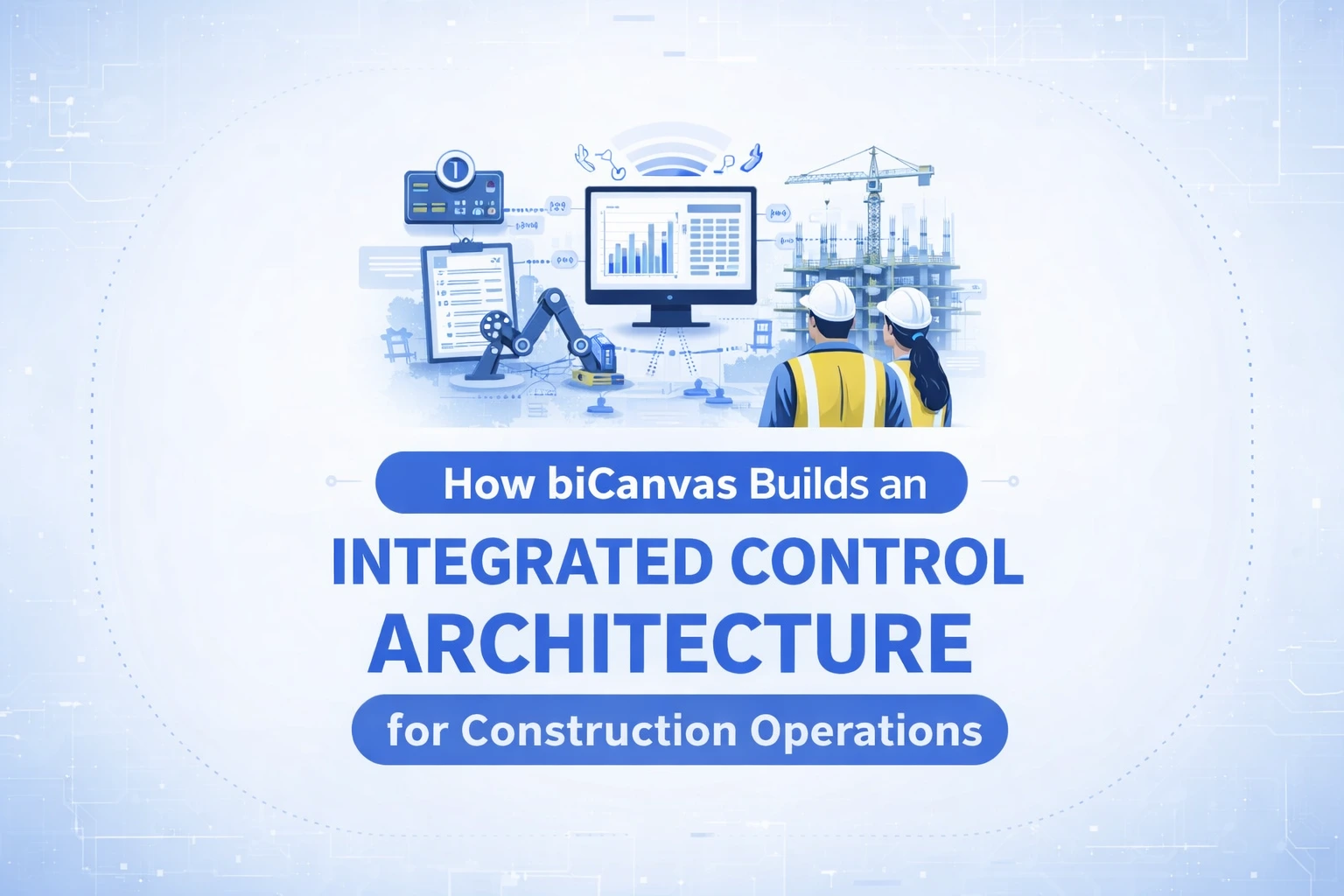 How biCanvas Builds an Integrated Control Architecture for Construction Operations